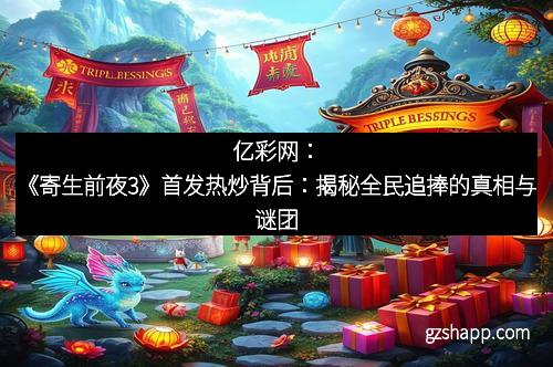 亿彩网：《寄生前夜3》首发热炒背后：揭秘全民追捧的真相与谜团